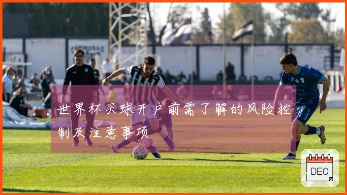 世界杯买球开户前需了解的风险控制及注意事项